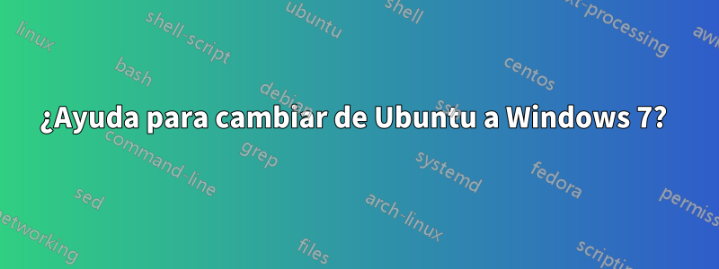¿Ayuda para cambiar de Ubuntu a Windows 7? 