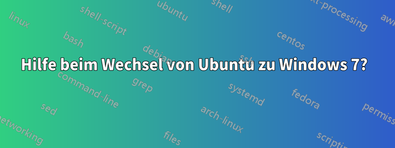 Hilfe beim Wechsel von Ubuntu zu Windows 7? 