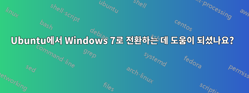 Ubuntu에서 Windows 7로 전환하는 데 도움이 되셨나요? 