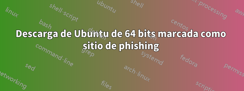 Descarga de Ubuntu de 64 bits marcada como sitio de phishing