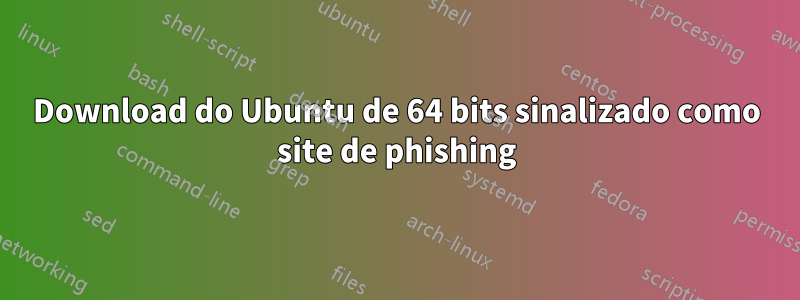 Download do Ubuntu de 64 bits sinalizado como site de phishing