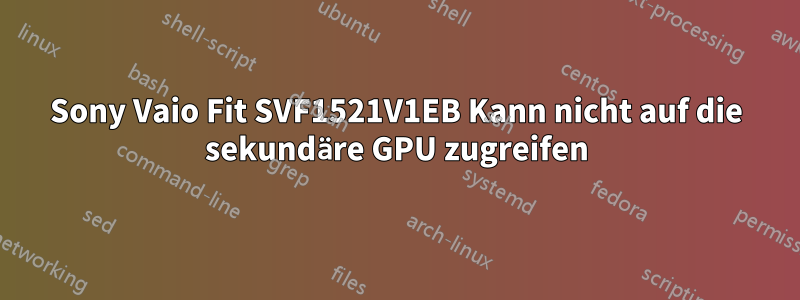 Sony Vaio Fit SVF1521V1EB Kann nicht auf die sekundäre GPU zugreifen