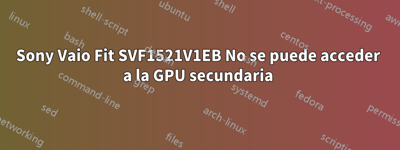 Sony Vaio Fit SVF1521V1EB No se puede acceder a la GPU secundaria