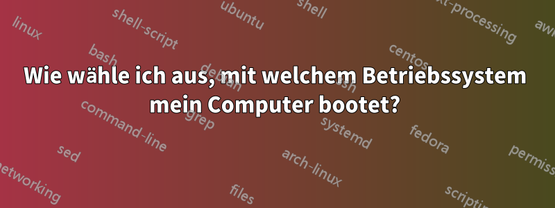 Wie wähle ich aus, mit welchem ​​Betriebssystem mein Computer bootet?
