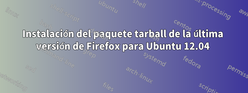 Instalación del paquete tarball de la última versión de Firefox para Ubuntu 12.04