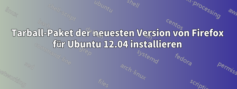 Tarball-Paket der neuesten Version von Firefox für Ubuntu 12.04 installieren
