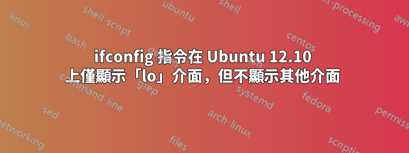 ifconfig 指令在 Ubuntu 12.10 上僅顯示「lo」介面，但不顯示其他介面