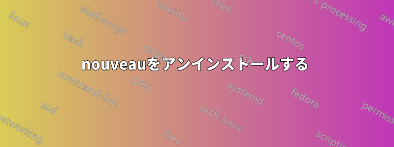 nouveauをアンインストールする