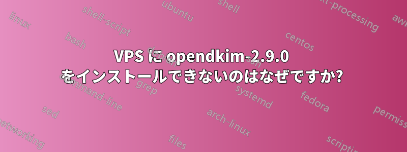 VPS に opendkim-2.9.0 をインストールできないのはなぜですか?