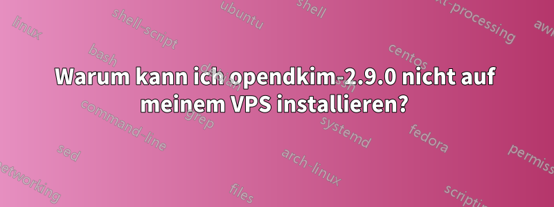 Warum kann ich opendkim-2.9.0 nicht auf meinem VPS installieren?