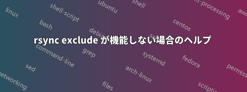 rsync exclude が機能しない場合のヘルプ