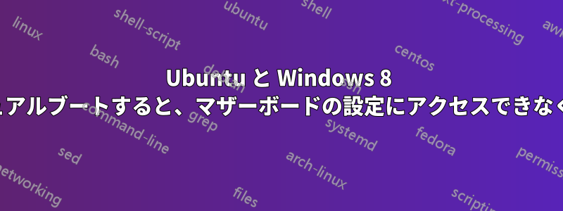 Ubuntu と Windows 8 をデュアルブートすると、マザーボードの設定にアクセスできなくなる