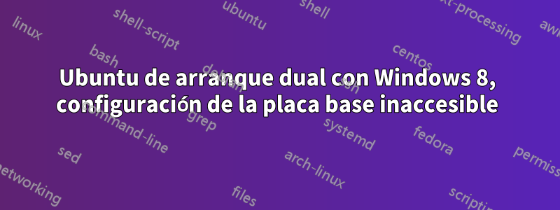 Ubuntu de arranque dual con Windows 8, configuración de la placa base inaccesible