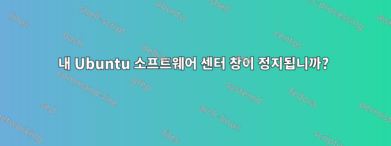 내 Ubuntu 소프트웨어 센터 창이 정지됩니까?
