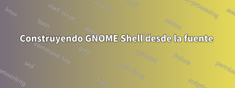 Construyendo GNOME Shell desde la fuente