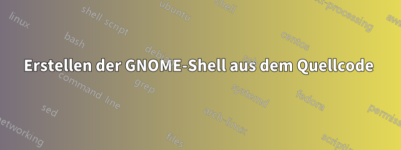 Erstellen der GNOME-Shell aus dem Quellcode