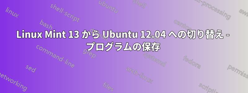 Linux Mint 13 から Ubuntu 12.04 への切り替え - プログラムの保存