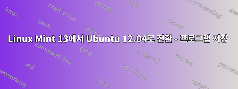 Linux Mint 13에서 Ubuntu 12.04로 전환 - 프로그램 저장