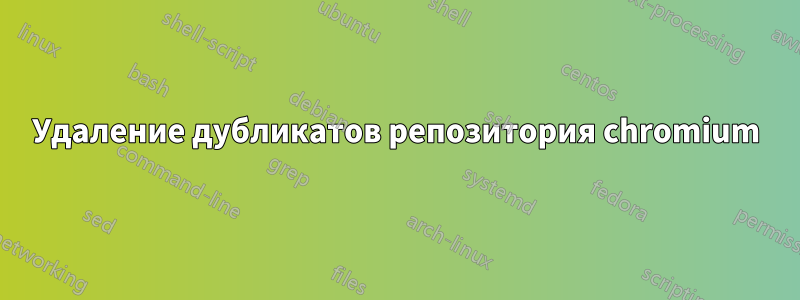 Удаление дубликатов репозитория chromium