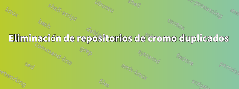 Eliminación de repositorios de cromo duplicados