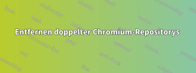Entfernen doppelter Chromium-Repositorys