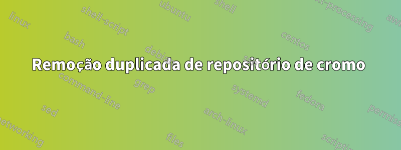 Remoção duplicada de repositório de cromo