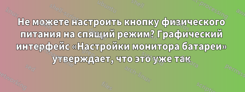 Не можете настроить кнопку физического питания на спящий режим? Графический интерфейс «Настройки монитора батареи» утверждает, что это уже так