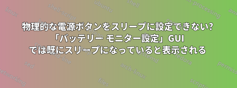 物理的な電源ボタンをスリープに設定できない? 「バッテリー モニター設定」GUI では既にスリープになっていると表示される