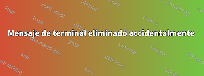 Mensaje de terminal eliminado accidentalmente