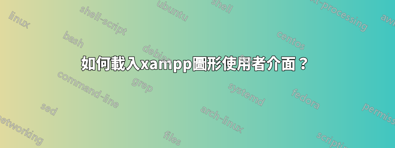 如何載入xampp圖形使用者介面？