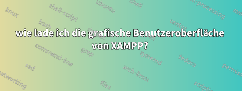 wie lade ich die grafische Benutzeroberfläche von XAMPP?