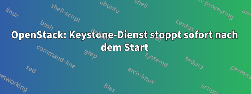 OpenStack: Keystone-Dienst stoppt sofort nach dem Start