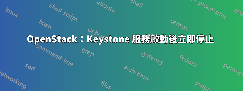 OpenStack：Keystone 服務啟動後立即停止