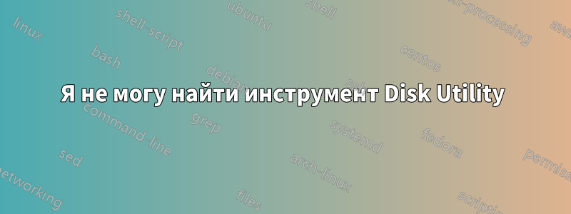 Я не могу найти инструмент Disk Utility