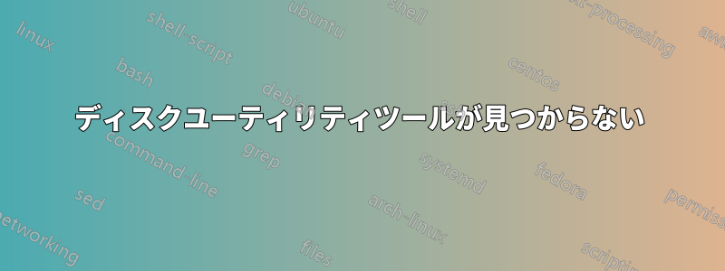 ディスクユーティリティツールが見つからない