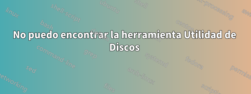 No puedo encontrar la herramienta Utilidad de Discos