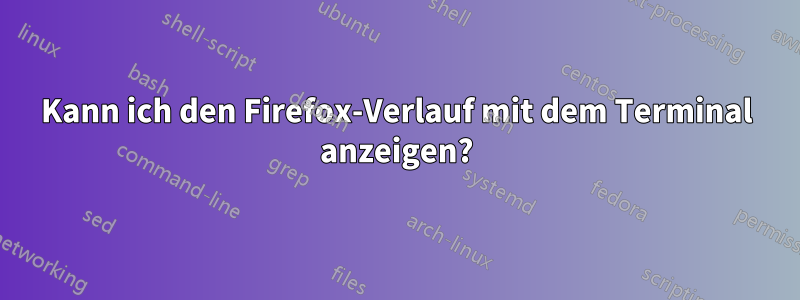 Kann ich den Firefox-Verlauf mit dem Terminal anzeigen?