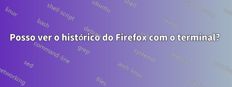 Posso ver o histórico do Firefox com o terminal?