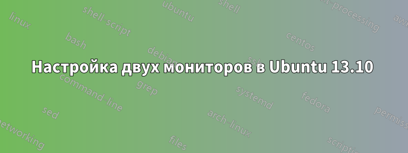 Настройка двух мониторов в Ubuntu 13.10