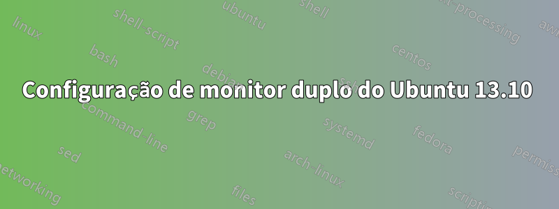 Configuração de monitor duplo do Ubuntu 13.10