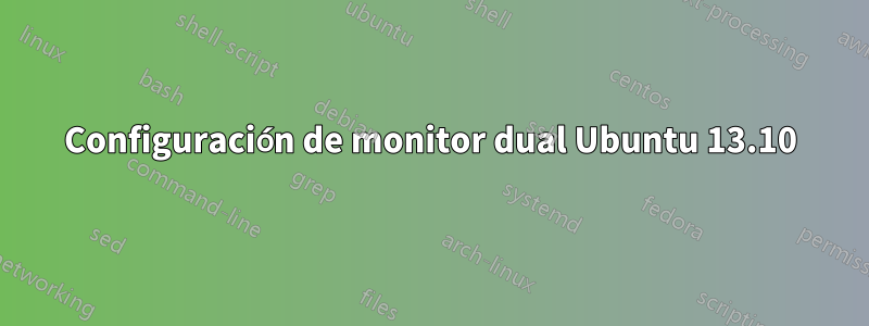 Configuración de monitor dual Ubuntu 13.10