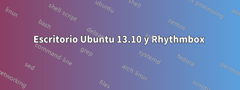 Escritorio Ubuntu 13.10 y Rhythmbox