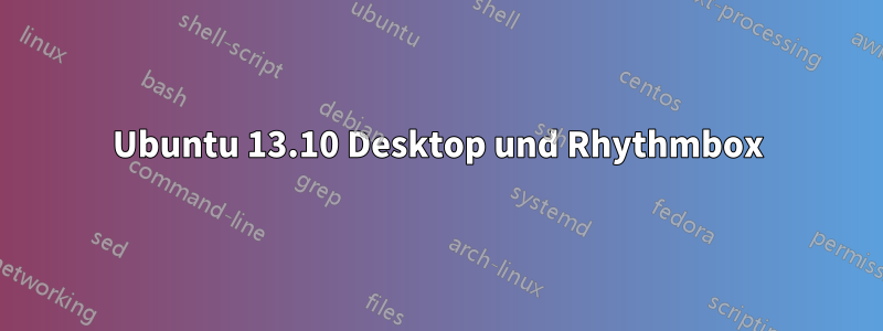 Ubuntu 13.10 Desktop und Rhythmbox