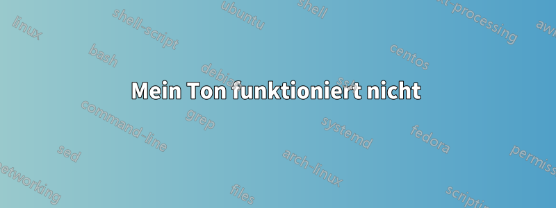 Mein Ton funktioniert nicht