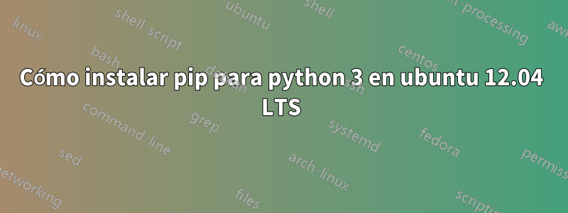 Cómo instalar pip para python 3 en ubuntu 12.04 LTS