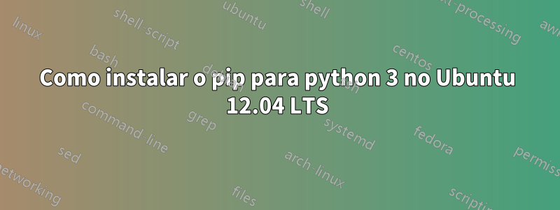 Como instalar o pip para python 3 no Ubuntu 12.04 LTS