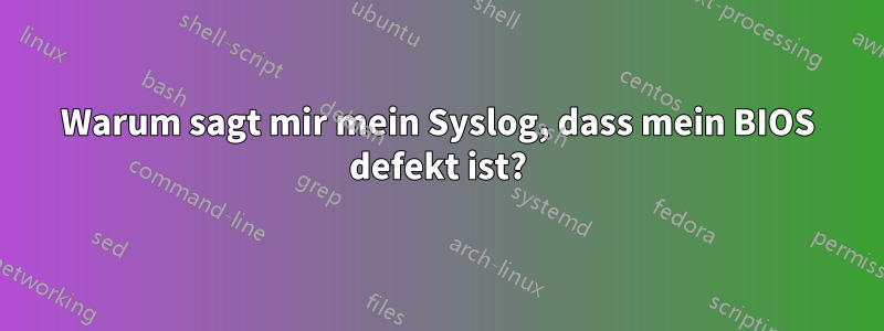 Warum sagt mir mein Syslog, dass mein BIOS defekt ist?