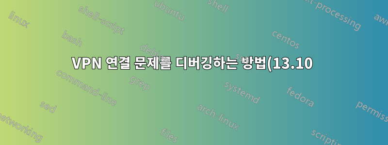 VPN 연결 문제를 디버깅하는 방법(13.10)