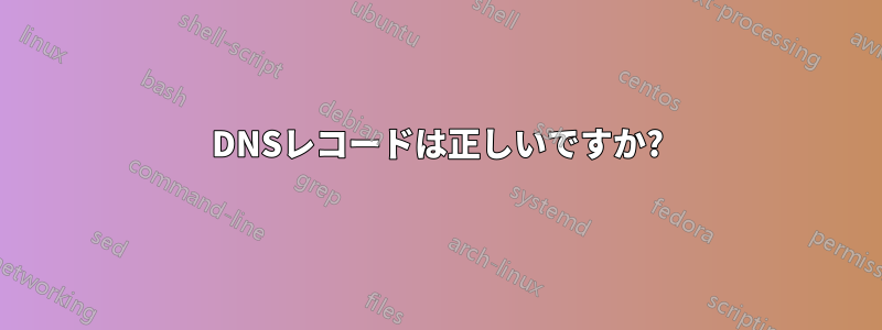 DNSレコードは正しいですか?