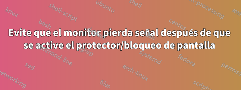 Evite que el monitor pierda señal después de que se active el protector/bloqueo de pantalla